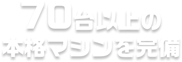 70台以上の本格マシンを完備